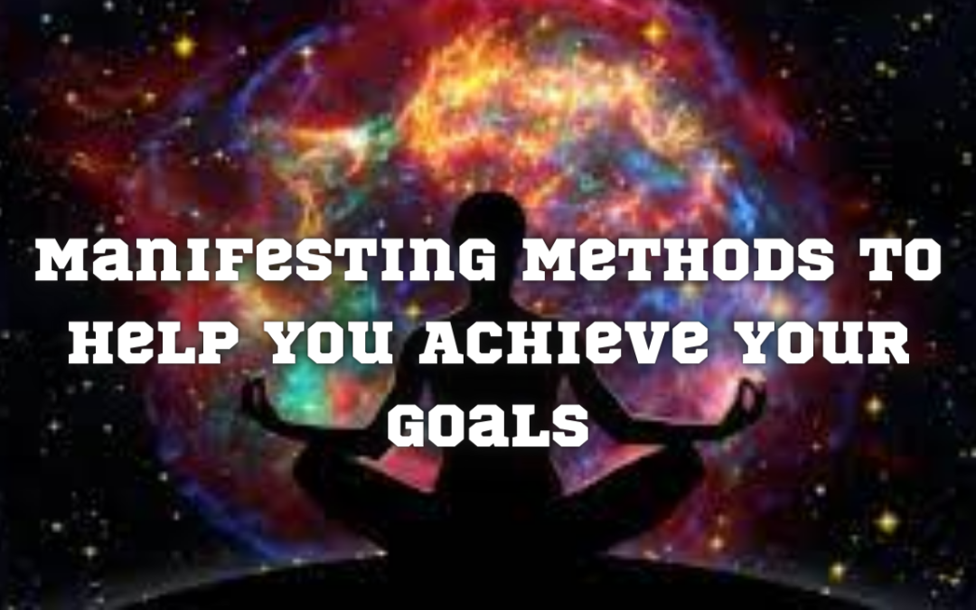 Manifesting Methods to Help You Achieve Your Goals